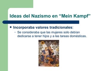 Ideas del Nazismo en “Mein Kampf” Incorporaba valores tradicionales : Se consideraba que las mujeres solo debían dedicarse a tener hijos y a las tareas domésticas. 