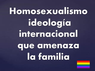 La ideologia homosexual que nos estan imponiendo