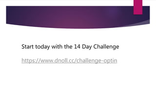 Start today with the 14 Day Challenge
https://www.dnoll.cc/challenge-optin
 