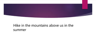 Hike in the mountains above us in the
summer
 