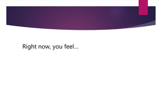 Right now, you feel…
 