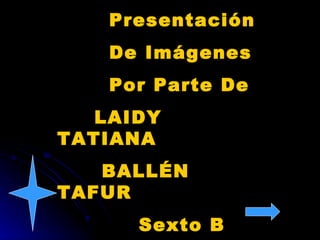 Presentación De Imágenes Por Parte De LAIDY TATIANA BALLÉN TAFUR Sexto B 