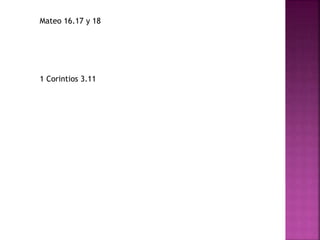 Mateo 16.17 y 18
1 Corintios 3.11
 