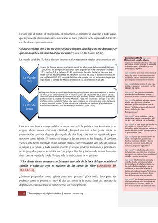8 7 Mensajes para La Iglesia de Hoy | Recursos Cristianos.Org
De ahí que el pastor, el evangelista, el misionero, el ministro el diácono y todo aquel
que representa el ministerio de la salvación, se hace portavoz de la espada de doble filo
en el entorno que caminamos:
“El que a vosotros oye, a mí me oye; y el que a vosotros desecha; a mí me desecha; y el
que me desecha a mí, desecha al que me envió” (Lucas 10:16; Mateo 10:40).
La espada de doble filo hace alusión entonces a los siguientes niveles de comunicación:
Una vez que hemos comprendido la importancia de la palabra, sus funciones y su
origen, ahora vemos con más claridad ¿Porque? nuestro señor Jesús inicia su
presentación con esta alegoría (La espada de dos filos), con mucho significado para
nosotros como iglesia. El tiempo de juzgar a las naciones se ha llegado, el cordero,
viene a esta tierra, montado en un caballo blanco, fiel y verdadero, con cota de justicia,
a juzgar y a pelear, y toda nación, pueblo y lengua, poderes humanos y potestades,
serán juzgados y serán vencidos no con golpes literales y fuerzas de armas humanas
sino con esa espada de doble filo que sale de su boca que es su palabra:
"Y los demás fueron muertos con la espada que salía de la boca del que montaba el
caballo, y todas las aves se saciaron de las carnes de ellos" (Apocalipsis 19:
11,15,17,19).
¿Estamos preparados como iglesia para este proceso? ¿Está usted listo para ser
probado como se prueba el oro? El día del juicio es la etapa final del proceso de
depuración, para dar paso al reino eterno, un reino perfecto.
La Voz de
Dios
•La voz de Dios se viene escuchando desde los albores de la humanidad (Génesis
1:29), hasta los tiempos en que Dios llamó al padre de la fe “Abraham” (Génesis
12:1; Hechos 7:3; y Hebreos 11:8), continúa su llamado hasta los tiempos que
trató con los descendientes de Abraham (Génesis 49:10) y el establecimiento del
pacto (Exodo 20:1-17) termina de afilar esta espada con un sistema de leyes que
rigió hasta la venida del Mesías (Hebreos 9:16-22) (Hebreos 9:23-28).
La Voz de
Jesus
•El segundo filo de la espada es establecido gracias al nuevo pacto por medio de la palabra
de Jesús, y sus siervos como Juan el bautista (Juan 1:14-18), (Salmo 98:2), (Isaías 52:10);
Jesucristo vino a reafirmar y sublimar la ley y los profetas, quienes fueron, son y serán los
portavoces de la palabra del eterno (Mateo 5:17-20), “No he venido a abrogar la ley y los
profetas, sino a cumplirla” Sobre esta base, establece sus preceptos, por orden del padre
y no por voluntad propia: “El que no me ama, no guarda mis palabras; y la palabra que
habéis oído no es mía , sino del Padre que me envió” (Juan 14:24).
Comentario [RC4]: Apo 19:11
El jinete del caballo blanco
Entonces vi el cielo abierto;f y he aquí
un caballo blanco, y el que lo montaba
se llamaba Fiel y Verdadero, y con
justicia juzga y pelea.
Apo 19:12 Sus ojos eran como llama de
fuego,g y había en su cabeza muchas
diademas; y tenía un nombre escrito
que ninguno conocía sino él mismo.
Apo 19:13 Estaba vestido de una ropa
teñida en sangre; y su nombre es: EL
VERBO DE DIOS.
Apo 19:14 Y los ejércitos celestiales,
vestidos de lino finísimo, blanco y
limpio, le seguían en caballos blancos.
Apo 19:15 De su boca sale una espada
aguda, para herir con ella a las
naciones, y él las regirá con vara de
hierro;h y él pisa el lagar del vino del
furor y de la ira del Dios
Todopoderoso.i
Apo 19:16 Y en su vestidura y en su
muslo tiene escrito este nombre: REY
DE REYES Y SEÑOR DE SEÑORES.
Apo 19:17 Y vi a un ángel que estaba en
pie en el sol, y clamó a gran voz,
diciendo a todas las aves que vuelan en
medio del cielo: Venid, y congregaos a
la gran cena de Dios,
Apo 19:18 para que comáis carnes de
reyes y de capitanes, y carnes de
fuertes, carnes de caballos y de sus
jinetes, y carnes de todos, libres y
esclavos, pequeños y grandes.j
Apo 19:19 Y vi a la bestia, a los reyes
de la tierra y a sus ejércitos, reunidos
para guerrear contra el que montaba el
caballo, y contra su ejército.
Apo 19:20 Y la bestia fue apresada, y
con ella el falso profeta que había
hecho delante de ella las señales con
las cuales había engañado a los que
recibieron la marca de la bestia, y
habían adorado su imagen.k Estos dos
fueron lanzados vivos dentro de un
lago de fuego que arde con azufre.
Apo 19:21 Y los demás fueron muertos
con la espada que salía de la boca del
que montaba el caballo, y todas las
aves se saciaron de las carnes de ellos.
 