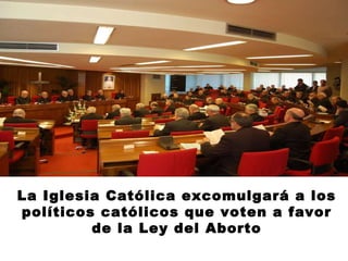 La Iglesia Católica excomulgará a los políticos católicos que voten a favor de la Ley del Aborto 