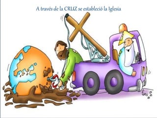 A través de la CRUZ se estableció la Iglesia
 
