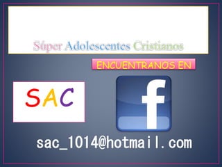 SAC
ENCUENTRANOS EN
sac_1014@hotmail.com
 