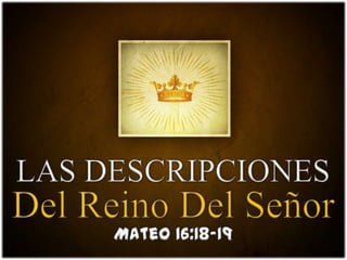 LAS DESCRIPCIONES Del Reino Del Señor Mateo 16:18-19 