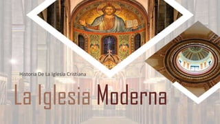Historia De La Iglesia Cristiana
La Iglesia Moderna
 