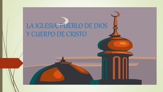 LA IGLESIA, PUEBLO DE DIOS
Y CUERPO DE CRISTO
 