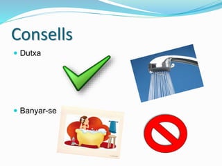 Consells
 Dutxa
 Banyar-se
 