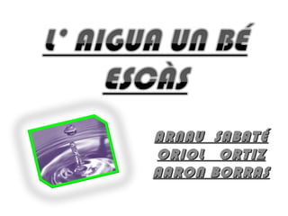 ARNAU SABATÉ
ORIOL ORTIZ
AARON BORRAS
 