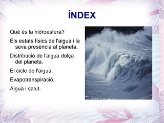 ÍNDEX Què és la hidroesfera? 