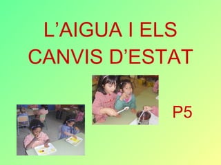 L’AIGUA I ELS CANVIS D’ESTAT P5 