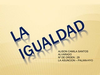 ALISON CAMILA SANTOS
ALVARADO
Nº DE ORDEN : 29
LA ASUNCION – PALIAN-HYO
 
