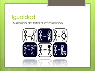 Igualdad
Ausencia de total discriminación