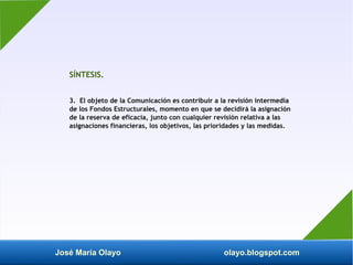 José María Olayo olayo.blogspot.com
SÍNTESIS.
3. El objeto de la Comunicación es contribuir a la revisión intermedia
de lo...