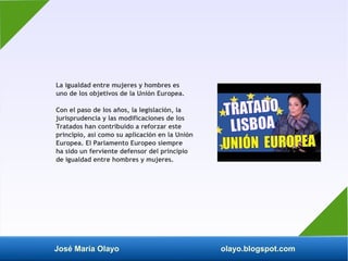 José María Olayo olayo.blogspot.com
La igualdad entre mujeres y hombres es
uno de los objetivos de la Unión Europea.
Con e...