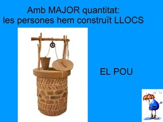 Amb MAJOR quantitat: les persones hem construït LLOCS EL POU 