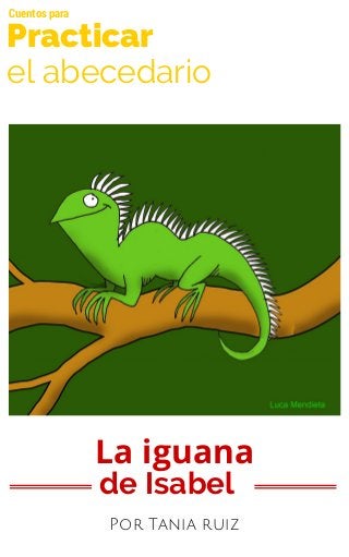 La iguana
de Isabel
Por Tania ruiz
Practicar
el abecedario
Cuentos para
 