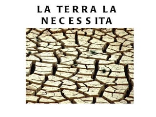 LA TERRA LA NECESSITA 