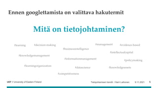 UEF // University of Eastern Finland
Ennen googlettamista on valittava hakutermit
Mitä on tietojohtaminen?
9.11.2021
Tieto...