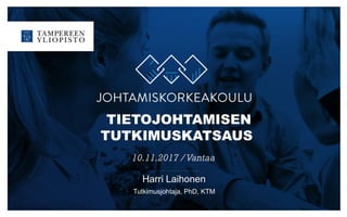 TIETOJOHTAMISEN
TUTKIMUSKATSAUS
10.11.2017 /Vantaa
Harri Laihonen
Tutkimusjohtaja, PhD, KTM
 