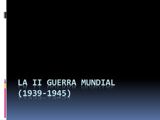 LA II GUERRA MUNDIAL
(1939-1945)
 
