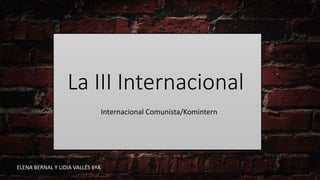 La III Internacional
Internacional Comunista/Komintern
ELENA BERNAL Y LIDIA VALLÉS 6ºA
 