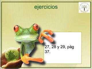 ejercicios 
27, 28 y 29, pág 
37. 
 