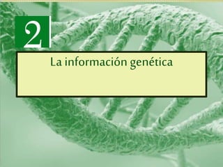 La información genética 
 
