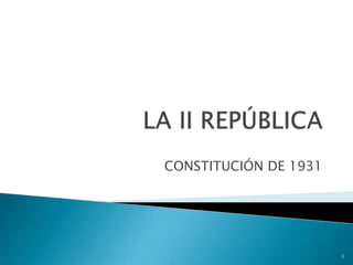 LA II REPÚBLICA CONSTITUCIÓN DE 1931 1 