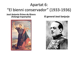 Apartat 6:
“El bienni conservador” (1933-1936)
José Antonio Primo de Rivera
     (Falange Espanyola)       El general José Sanjurjo
 