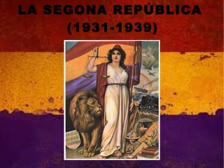 LA SEGONA REPÚBLICA
(1931-1939)
 