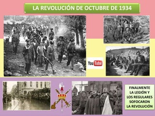 LA REVOLUCIÓN DE OCTUBRE DE 1934
FINALMENTE
LA LEGIÓN Y
LOS REGULARES
SOFOCARON
LA REVOLUCIÓN
 