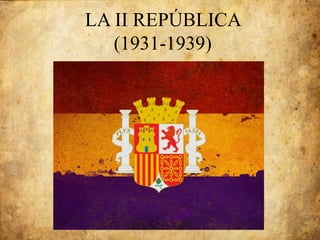 LA II REPÚBLICA
(1931-1939)
 