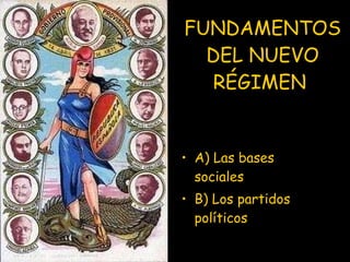 FUNDAMENTOS DEL NUEVO RÉGIMEN   A) Las bases sociales B) Los partidos políticos 