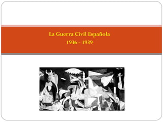 La Guerra Civil Española
1936 - 1939
 
