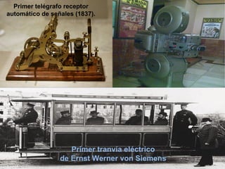 Primer telégrafo receptor automático de señales (1837). Primer tranvía eléctrico  de Ernst Werner von Siemens  