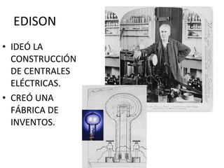 EDISON IDEÓ LA CONSTRUCCIÓN DE CENTRALES ELÉCTRICAS.  CREÓ UNA FÁBRICA DE INVENTOS. 