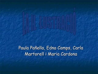 Paula Pañella, Edna Camps, Carla Martorell i Maria Cardona LA IL·LUSTRACIÓ 