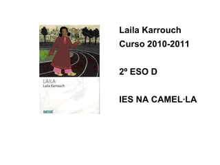 Laila
Laila Karrouch
Curso 2010-2011
2º ESO D
IES NA CAMEL·LA
 