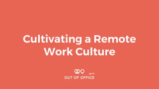 Cultivating a Remote
Work Culture
 