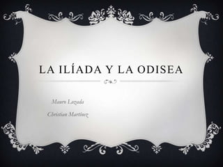 LA ILÍADA Y LA ODISEA

  Mauro Lozada

 Christian Martínez
 