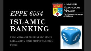 EPPE 6554ISLAMIC BANKING 
PROF MADYA DR MARIANI ABD MAJID 
LAILA AZHAN BINTI AHMAD TAJUDDIN 
P68372  