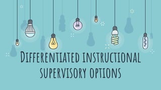 Differentiated instructional
supervisory options
 