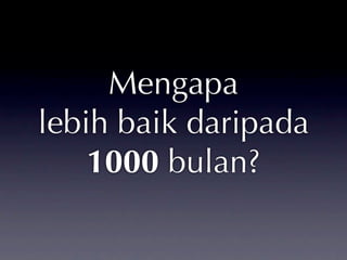 Mengapa
lebih baik daripada
    1000 bulan?
 