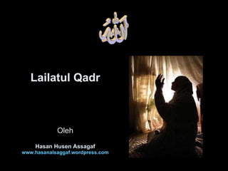 Lailatul Qadr Oleh Hasan Husen Assagaf www.hasanalsaggaf.wordpress.com 