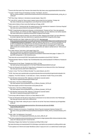 79
26
Panel de Alto Nivel sobre Flujo Financiero Ilícito desde Africa http://www.uneca.org/publications/illicit-financial-flow
27
Europaid. Transfer Pricing and Developing Countries. Final Report. Julio 2011,
http://ec.europa.eu/taxation_customs/resources/documents/common/publications/studies/transfer_pricing_dev_co
untries.pdf
28
IMF Policy Paper. Spillovers in international corporate taxation. Mayo 2014
29
M. Curtis (2014) ‘Losing Out: Sierra Leone’s massive revenue loses from tax incentives’, Christian Aid,
http://www.christianaid.org.uk/images/Sierra-Leone-Report-tax-incentives-080414.pdf
30
Datos sobre el ébola en Sierra Leona http://health.gov.sl/?page_id=583
31
OECD, enero 2014. “Doctoring the ball: the political economy of tax incentives for investment in Dominican Republic”
http://www.oecd.org/countries/dominicanrepublic/WP322AE.pdf
32
SUNAT (Superintendencia Nacional de Aduanas y de Administración Tributaria de Perú). Para más explicación
sobre los cálculos, ver el informe de Oxfam “Negocios entre Amigos” que hace referencia a las fuentes originales
http://www.oxfamintermon.org/es/documentos/02/05/14/negocios-entre-amigos
33
Para más explicación sobre los cálculos, ver el informe de Oxfam “Negocios entre Amigos” que hace referencia a
las fuentes originales http://www.oxfamintermon.org/es/documentos/02/05/14/negocios-entre-amigos
34
Health Expenditure per Cápita. Análisis de la OCDE en 2012. http://www.oecd-
ilibrary.org/docserver/download/8112121ec052.pdf?expires=1425203505&id=id&accname=guest&checksum=D8
1F1BB48A2A8CA7DAAC271F2057B3A9. El gasto per cápita en salud fue de 2.171 euros en promedio en la UE
en 2012 y la población del conjunto de la UE era entonces de 508 millones de personas aproximadamente.
Según un estudio de Funcas (“Gasto sanitario en la UE ¿Existen signos de convergencia?”), un 76% de este
gasto proviene de la inversión pública, por lo que el gasto público per cápita en sanidad sería de 1.650 euros por
persona.
35
Ver Oxfam Intermon Tanto tienes ¿tanto pagas? Mayo 2014.
http://www.oxfamintermon.org/es/documentos/28/05/14/tanto-tienes-
tantopagashttp://www.oxfamintermon.org/es/documentos/28/05/14/tanto-tienes-tanto-pagas. El objetivo 0.7%
para AOD corresponden a 7.000 millones de euros.
36
http://www.abc.es./economia/20150217/abci-gestha-estima-recaudacion-lucha-201502171853.html
37
Michelle Bachelet. Reforma Tributaria. http://michellebachelet.cl/wp-content/uploads/2013/10/Reforma-Tributaria-22-
27.pdf
38
Declaraciones de Joan Rossel , Presidente de la CEOE, a El País
http://ep00.epimg.net/descargables/2014/10/27/dab7f79823439d3bdab442802321ec3b.pdf
39
Centro de Información del G20 (2013) “Anexo fiscal a la Declaración de los líderes del G20 en San Petersburgo”,
http://www.g20.utoronto.ca/2013/2013-0905-tax.html
40
James S. Henry "The Price of Offshore Revisited" Tax Justice Network, julio 2012
41
OCDE: http://www.oecd.org/ctp/transfer-pricing/internationalconferenceontransferpricingandcustomsvaluation.htm
J. Neighbour, The OECD Observer, 21 abril 2002 and J. Owens, International Transfer Pricing Journal (2005)
42
Fondo Monetario Internacional (FMI). Spillovers in international corporate taxation.
http://www.imf.org/external/np/pp/eng/2014/050914.pdf
43
James Henry. The Price of Offshore Revisited.
http://www.taxjustice.net/cms/upload/pdf/Price_of_Offshore_Revisited_120722.pdf
44
http://www.elcaptor.com/2013/12/economias-mundo-paises-pib.html
45
James Henry. The Price of Offshore Revisited.
http://www.taxjustice.net/cms/upload/pdf/Price_of_Offshore_Revisited_120722.pdf
46
Fondo Monetario Internacional (FMI). Spillovers in international corporate taxation.
http://www.imf.org/external/np/pp/eng/2014/050914.pdf
47
Communique Jefes de Estado en G20 de Los Cabos (México) en 2013
48
Centro de Información del G20 (2013) “Anexo fiscal a la Declaración de los líderes del G20 en San Petersburgo”,
http://www.g20.utoronto.ca/2013/2013-0905-tax.html
49
Christian Aid “False Profits: robbing the poor to make the rich tax-free” http://www.christianaid.org.uk/images/false-
profits.pdf
50
http://www.smh.com.au/business/glencore-tax-bill-on-15b-income-zip-zilch-zero-20140626-
3awg0.html#ixzz36DuqHFnT
51
MINECO, Ministerio de Economía y Competitivdad. Informe Flujos de Inversiones Exteriores Directas 2013
http://www.mineco.gob.es/stfls/mineco/prensa/ficheros/noticias/2014/140320_Informe_InversionExtranjera_2013.
pdf
52
SOMO, 2006. The Netherlands: A tax haven?
http://www.somo.nl/html/paginas/pdf/netherlands_tax_haven_2006_NL.pdf
53
http://www.europapress.es/economia/noticia-economia-amancio-ortega-ingresara-8944-millones-dividendos-inditex-
cobrar-447-millones-lunes-20141102122132.html
54
Bloomberg “Ortega’s Zara Fashions Tax Avoidance by Shifting Profits to Alps”
http://www.bloomberg.com/news/articles/2014-02-26/ortega-s-zara-fashions-tax-avoidance-by-shifting-profits-to-alps
55
Como aparece en el informe de Eurodad “Beneficios ocultos: El apoyo de la UE a un sistema fiscal mundial injusto
 