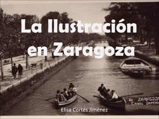 La Ilustración
en Zaragoza
Elisa Cortés Jiménez
 